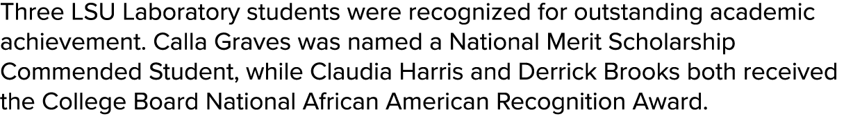 Three LSU Laboratory students were recognized for outstanding academic achievement. Calla Graves was named a National...